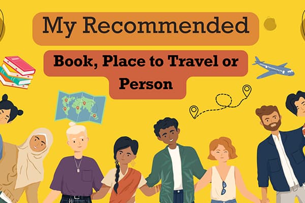 My Recommended Book, Place to Travel or Person