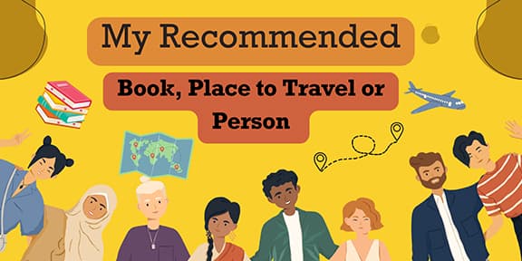 My Recommended Book, Place to Travel or Person